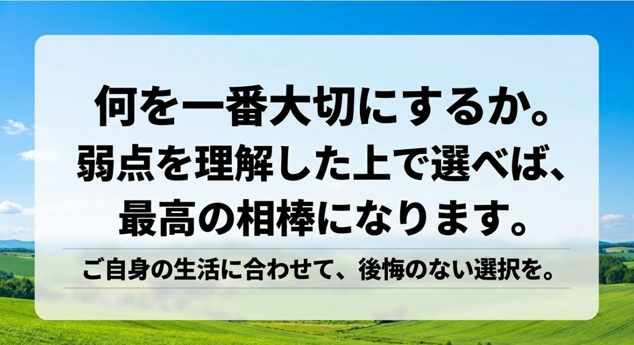 何を一番大切にするか。弱点を理解した上で選べば最高の相棒になります。ご自身の生活に合わせて後悔のない選択を。