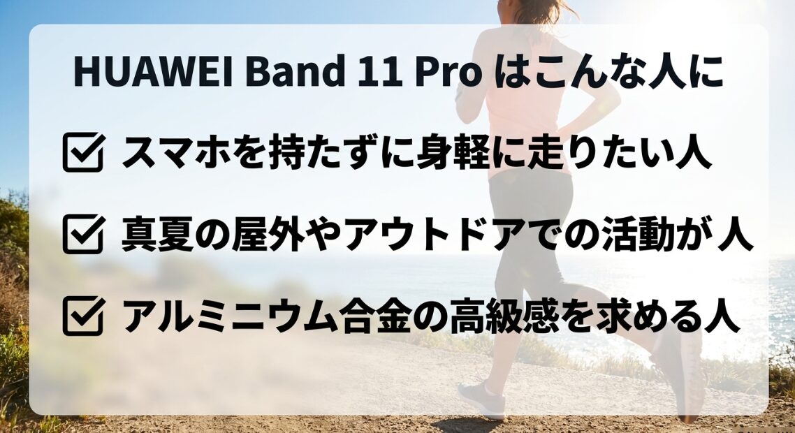 HUAWEI Band 11 Proは、スマホを持たずに走りたい人や屋外活動が多い人、高級感を求める人におすすめ